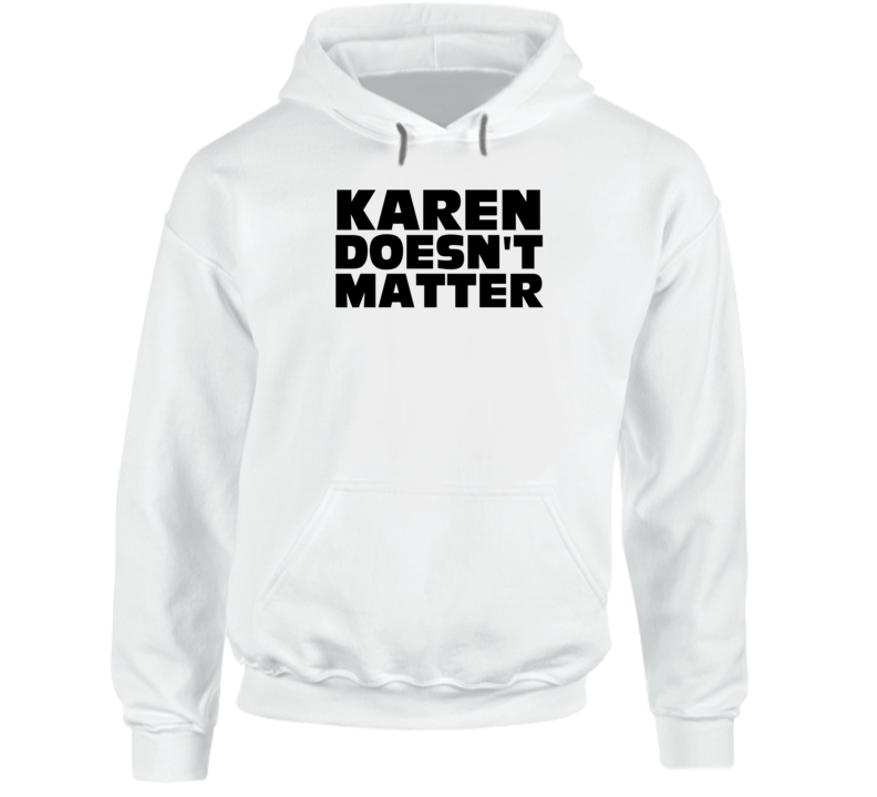 Karen Doesn't Matter Protest Gear Hoodie Karen Doesn't Matter Protest Gear Hoodie