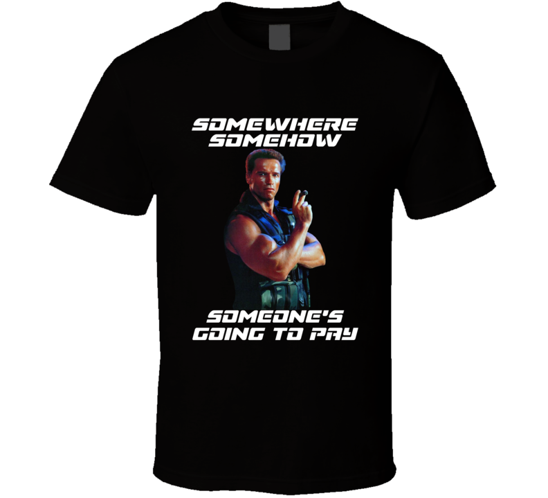 Somewhere Somehow Someone's Going To Pay Commando Arnold Schwarzenegger Movie 80s Fan T Shirt Somewhere Somehow Someone's Going To Pay Commando Arnold Schwarzenegger Movie 80s Fan T Shirt