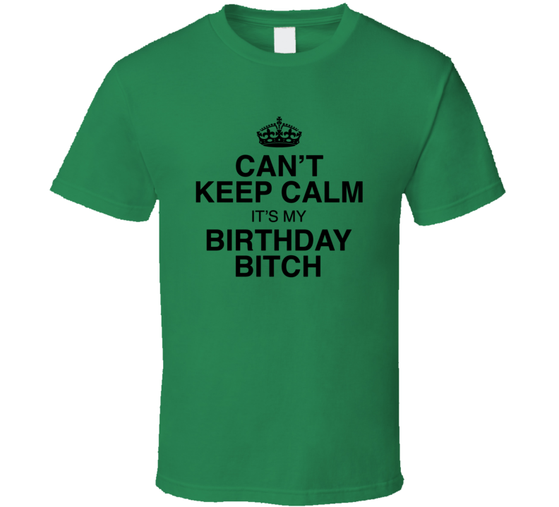 Can't Keep Calm It's My Birthday Funny T Shirt Can't Keep Calm It's My Birthday Funny T Shirt