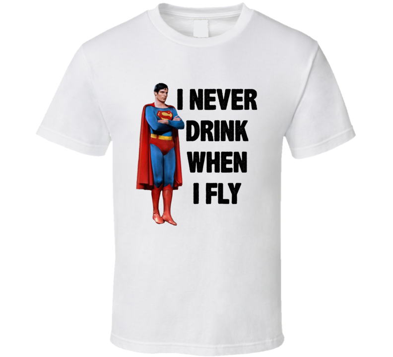 I Never Drink When I Fly Superman Quote Christopher Reeve Movie Fan T Shirt I Never Drink When I Fly Superman Quote Christopher Reeve Movie Fan T Shirt
