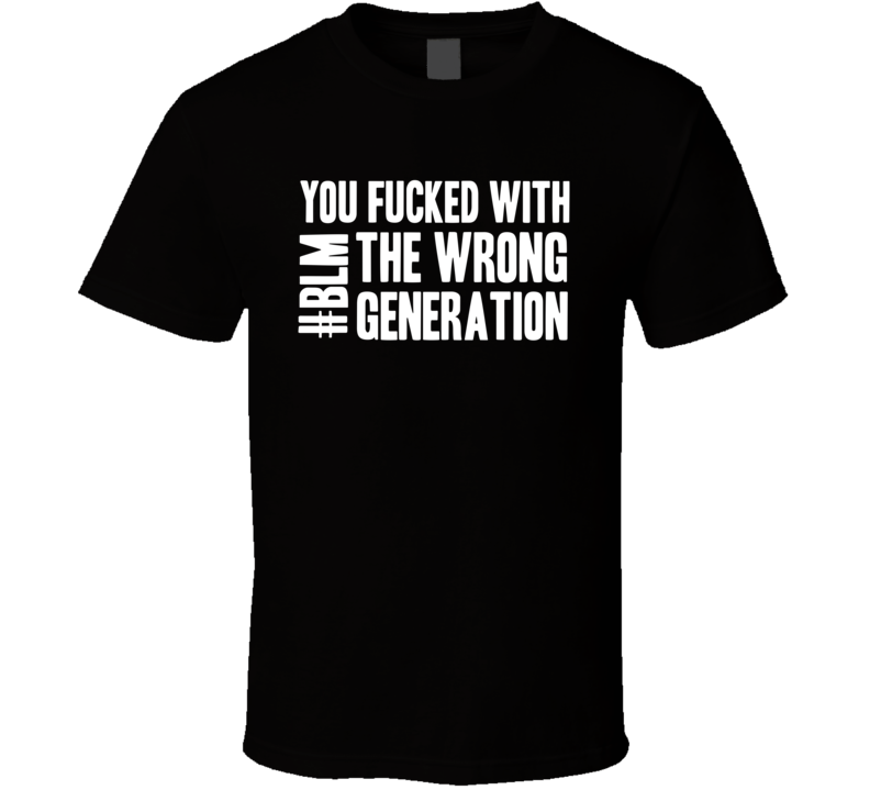 You F'ed With The Wrong Generation Protest Gear T Shirt You F'ed With The Wrong Generation Protest Gear T Shirt