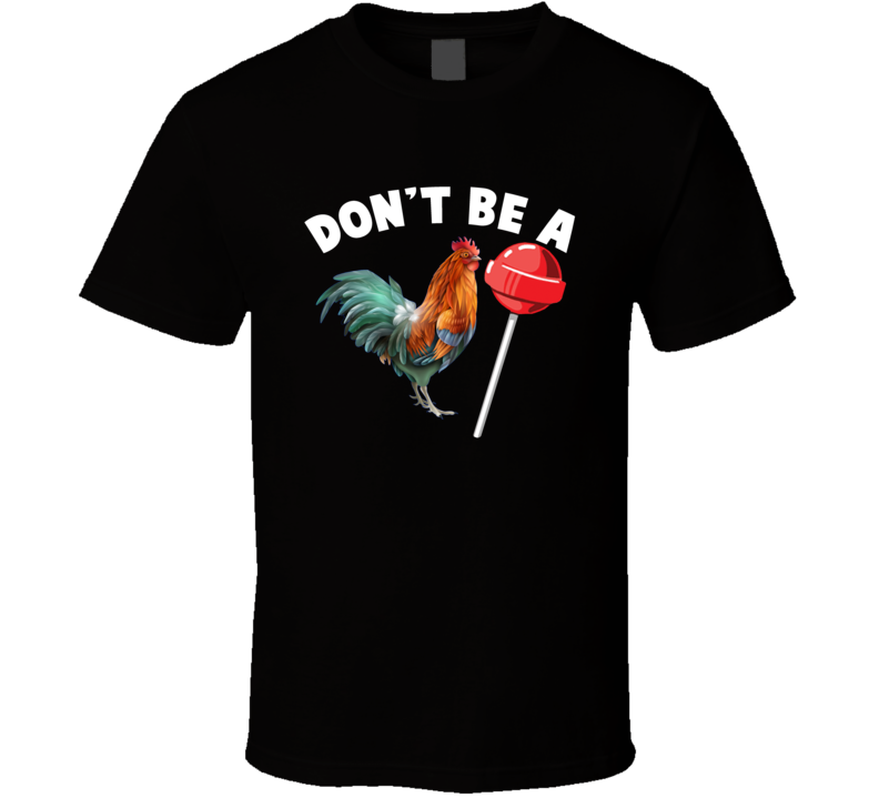 Don't Be A Funny Rooster Lollipop Rude Parody T Shirt Don't Be A Funny Rooster Lollipop Rude Parody T Shirt