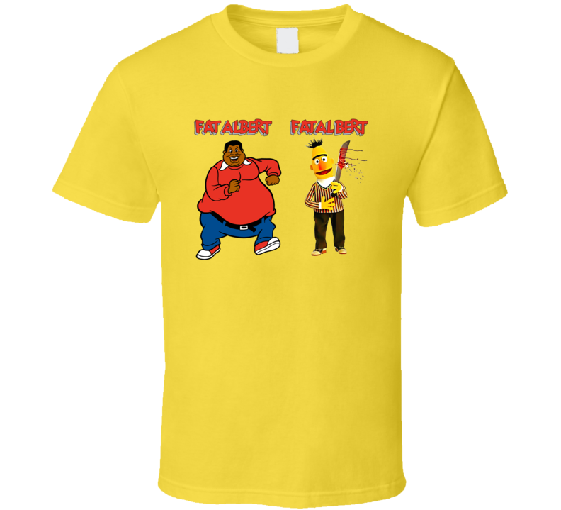 Fat Albert Fatal Bert Funny Parody Tv Show T Shirt Fat Albert Fatal Bert Funny Parody Tv Show T Shirt