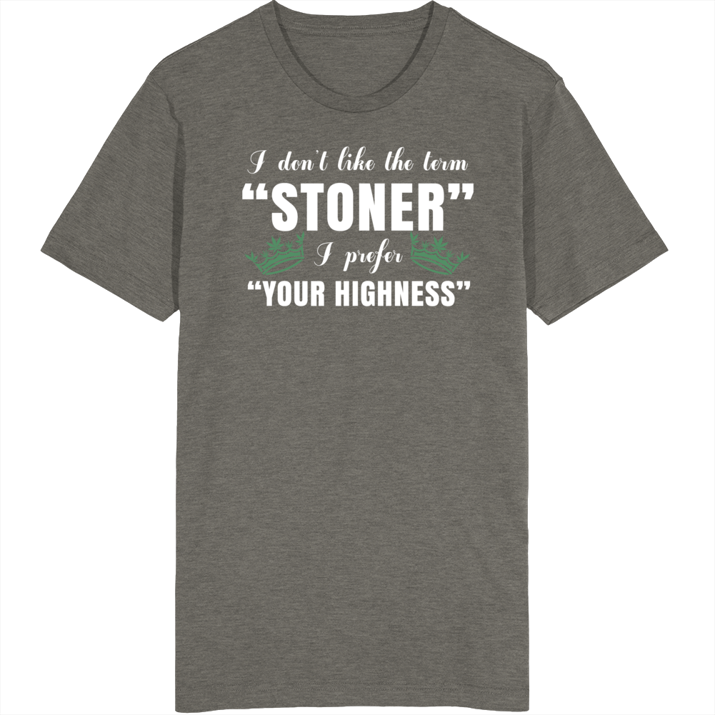 Stoner Your Highness Funny Weed Fan T Shirt Stoner Your Highness Funny Weed Fan T Shirt