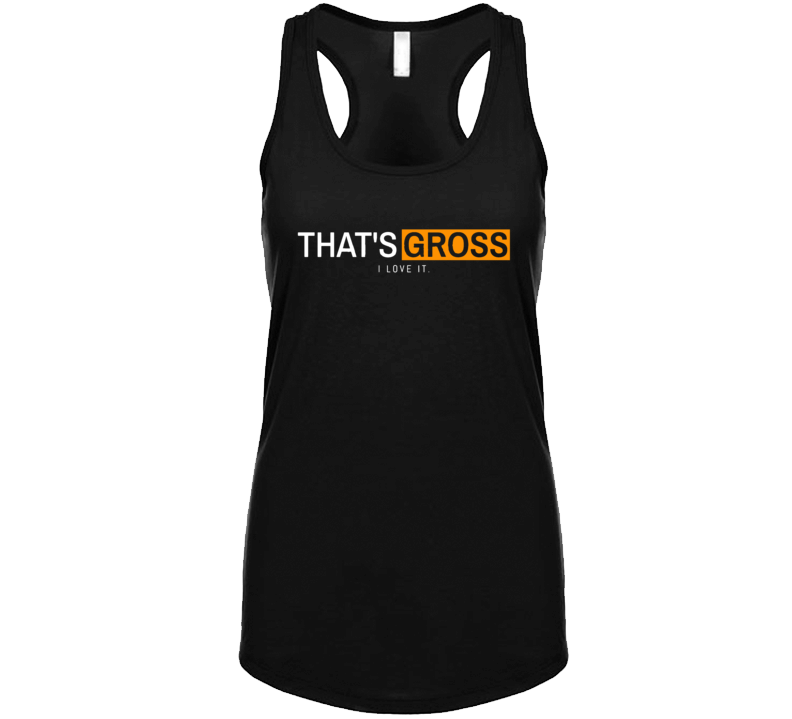 That's Gross I Love It Funny Quote Tanktop That's Gross I Love It Funny Quote Tanktop