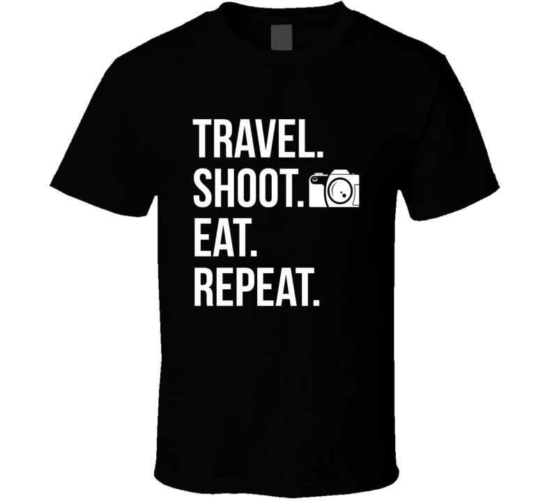Travel Shoot Eat Repeat Funny Quote T Shirt Travel Shoot Eat Repeat Funny Quote T Shirt