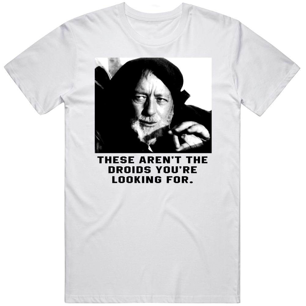 These Aren't The Droids You're Looking For Obi-wan Ben Kenobi Star Wars T Shirt These Aren't The Droids You're Looking For Obi-wan Ben Kenobi Star Wars T Shirt