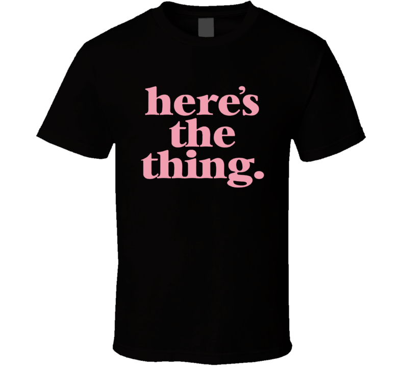 Here's The Thing My Favorite Murder Podcast T Shirt Here's The Thing My Favorite Murder Podcast T Shirt