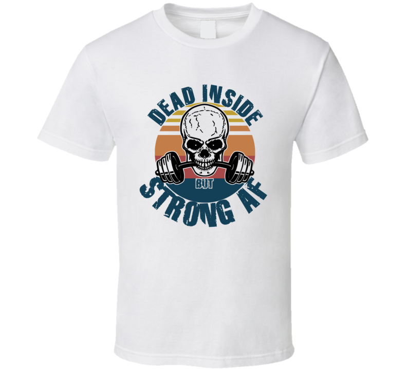 Dead Inside Strong Af Funny Gym Workout Gear T Shirt Dead Inside Strong Af Funny Gym Workout Gear T Shirt