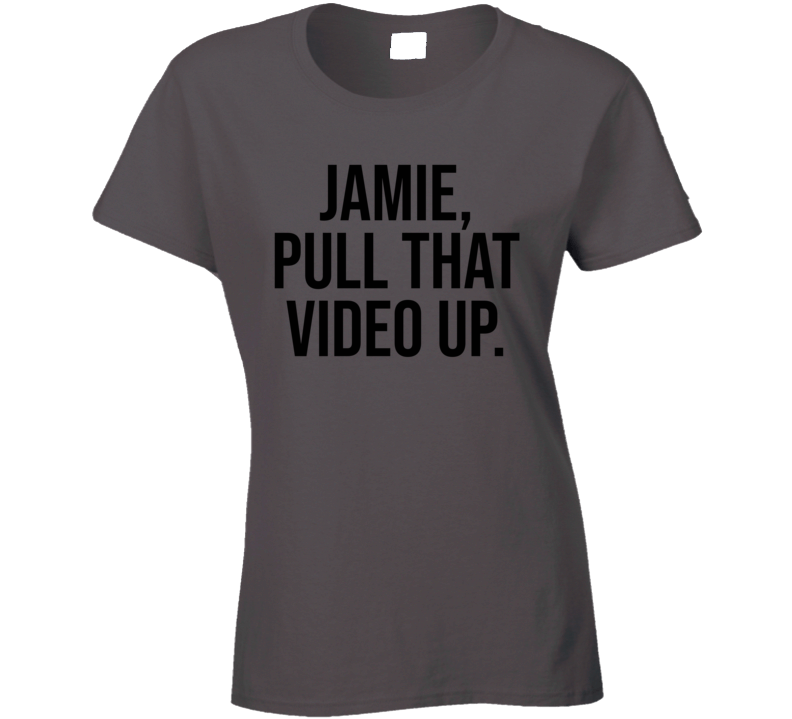 Jamie Pull That Video Up Funny Rogan Podcast Quote Fan Ladies T Shirt Jamie Pull That Video Up Funny Rogan Podcast Quote Fan Ladies T Shirt