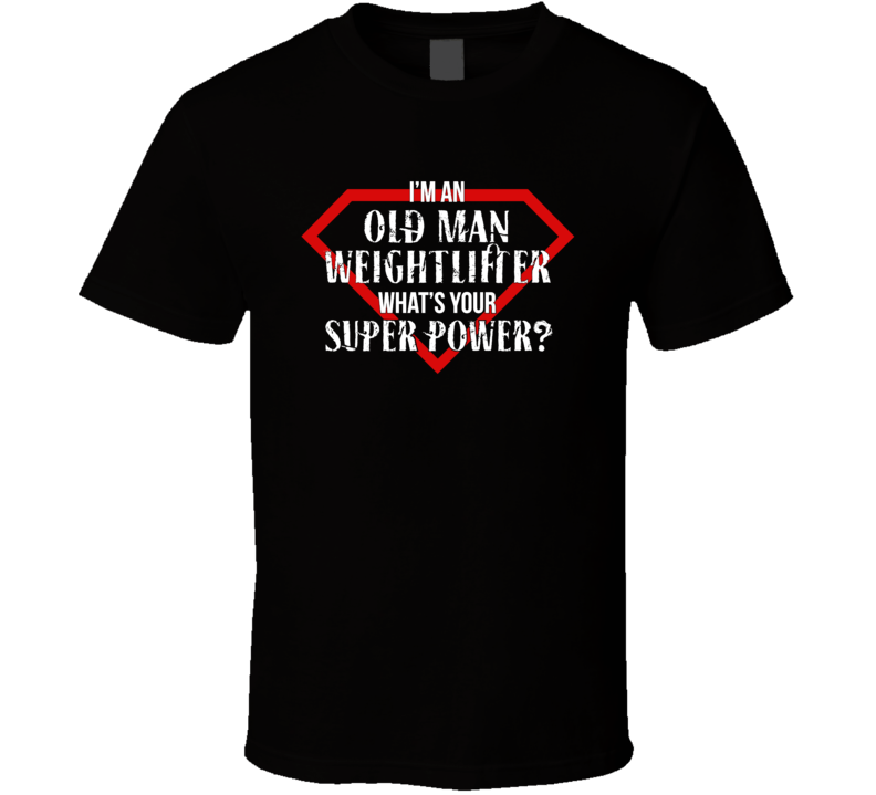 Old Man Weightlifter Superpower Funny Gym Workout T Shirt Old Man Weightlifter Superpower Funny Gym Workout T Shirt