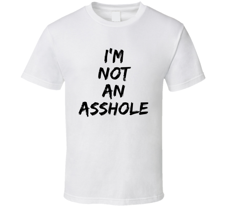 Im Not An A Hole Funny T Shirt Im Not An A Hole Funny T Shirt