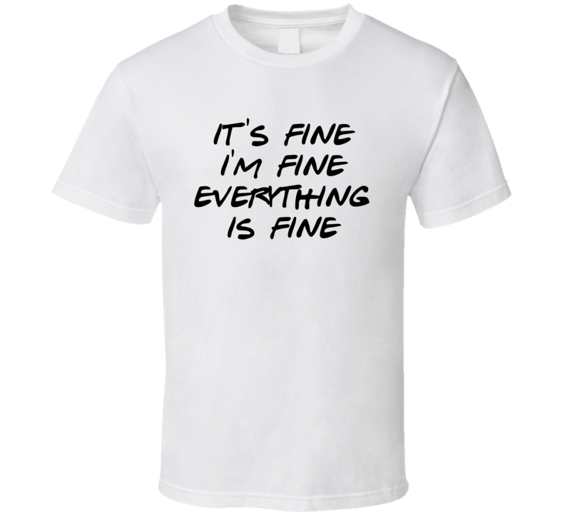 Its Fine Im Fine Everything Is Fine Funny T Shirt Its Fine Im Fine Everything Is Fine Funny T Shirt