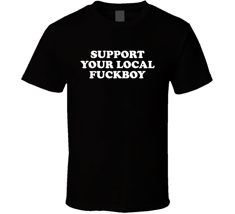 Support Your Local Fckboy Funny T Shirt Support Your Local Fckboy Funny T Shirt