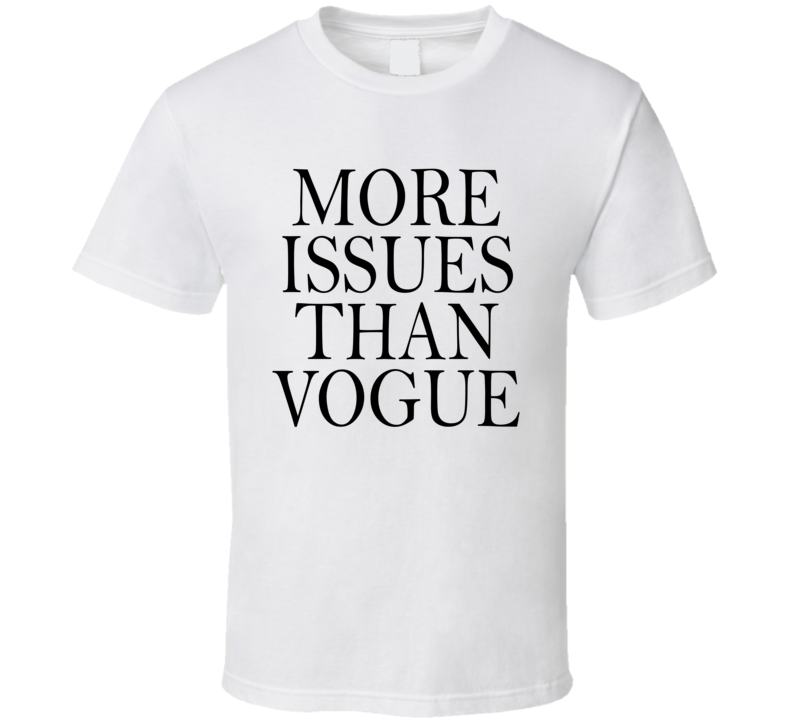 More Issues Than Vogue T Shirt More Issues Than Vogue T Shirt