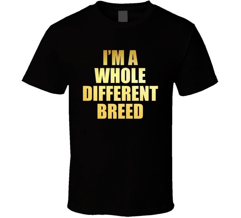 Im A Whole Different Breed Bachelorette Party T Shirt Im A Whole Different Breed Bachelorette Party T Shirt