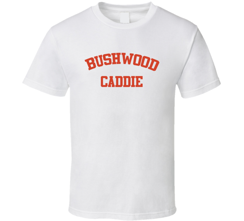 Bushwood Caddie T Shirt Bushwood Caddie T Shirt