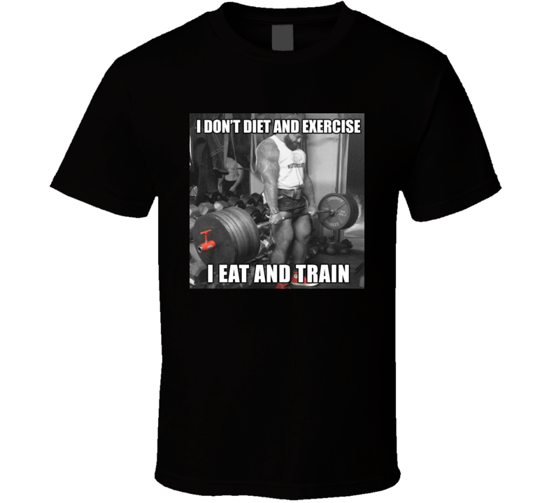 I Dont Diet And Exercise I Eat And Train Deadlift T Shirt I Dont Diet And Exercise I Eat And Train Deadlift T Shirt
