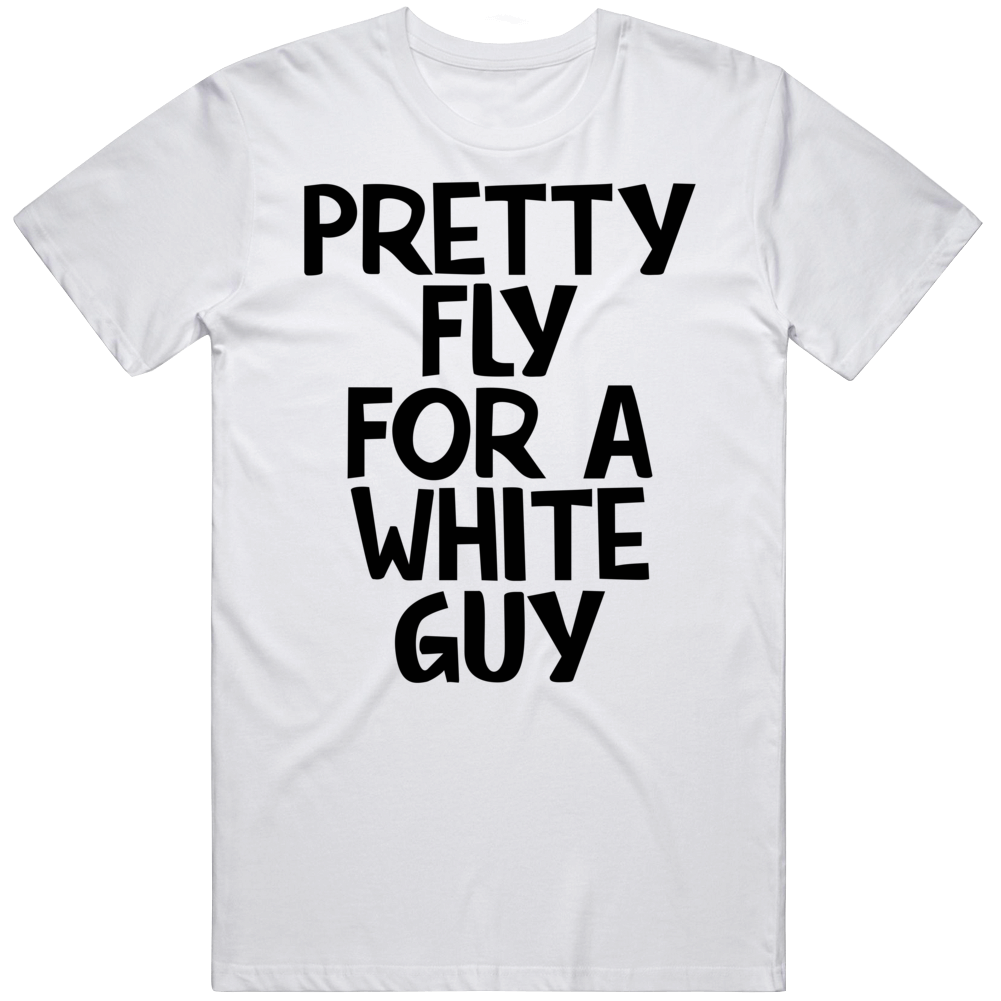 Pretty Fly For A White Guy Funny T Shirt Pretty Fly For A White Guy Funny T Shirt