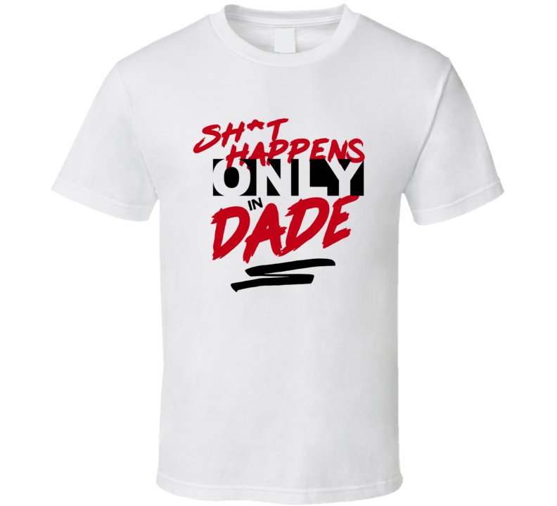 Shit Happens Only In Dade Funny T Shirt Shit Happens Only In Dade Funny T Shirt