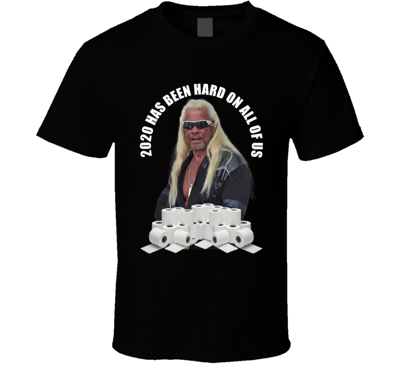 2020 Has Been Hard On All Of Us Dog The Bounty Hunter Toilet Paper Funny T Shirt 2020 Has Been Hard On All Of Us Dog The Bounty Hunter Toilet Paper Funny T Shirt