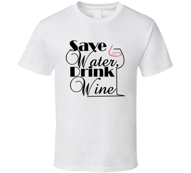 Save Water Drink Wine Alcohol Lovers T Shirt Save Water Drink Wine Alcohol Lovers T Shirt
