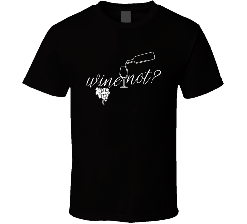 Wine Not Funny Wine Lovers T Shirt Wine Not Funny Wine Lovers T Shirt