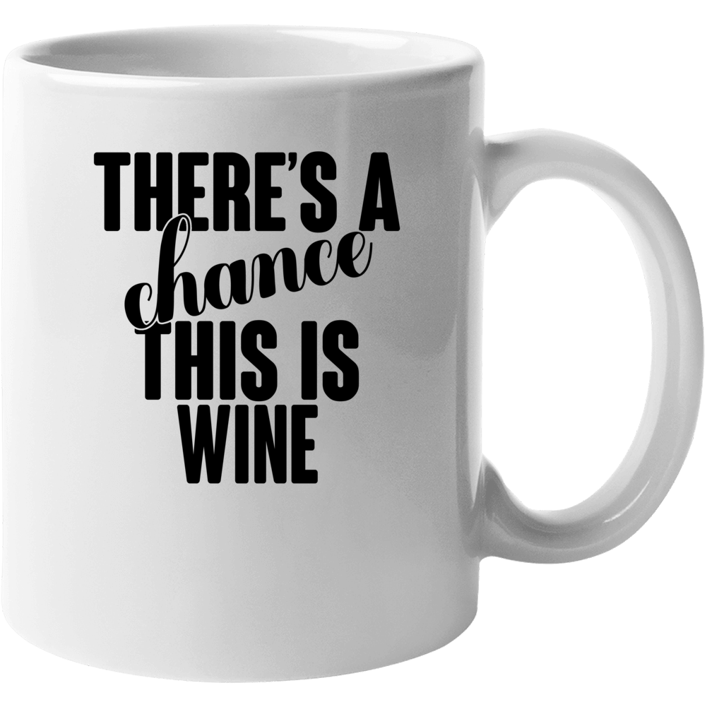 There's A Chance This Is Wine Funny Coffee Mug Mug There's A Chance This Is Wine Funny Coffee Mug Mug