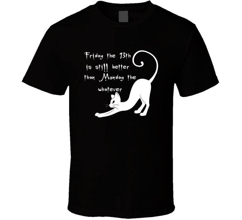 Friday The 13th Still Better Than Monday The Whatever Funny T Shirt Friday The 13th Still Better Than Monday The Whatever Funny T Shirt