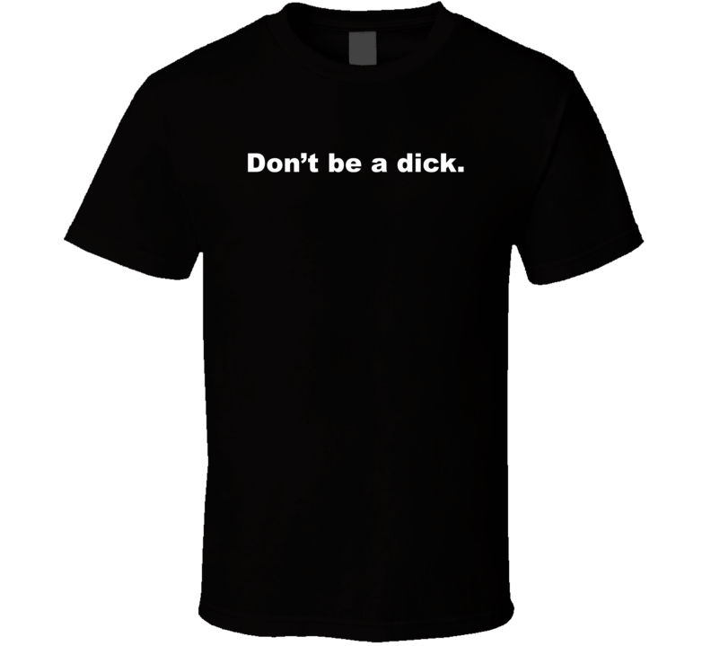 Don't Be A Dick Funny Sarcastic T Shirt Don't Be A Dick Funny Sarcastic T Shirt