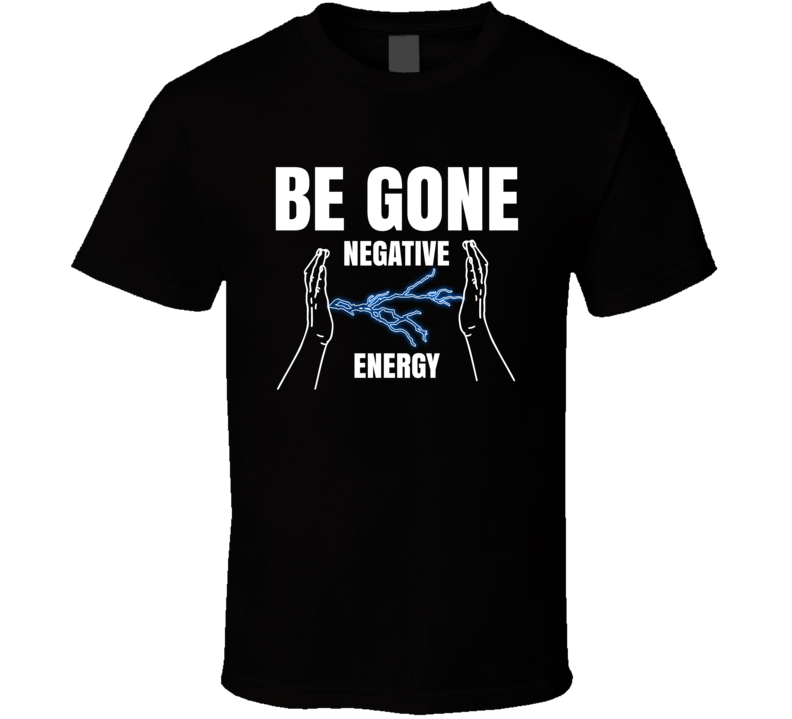 Be Gone Negative Energy Faith Hope Inspirational T Shirt Be Gone Negative Energy Faith Hope Inspirational T Shirt