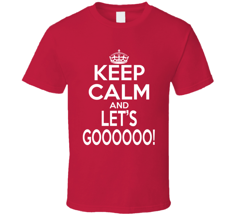 Keep Calm And Let's Goooooo Motivational T Shirt Keep Calm And Let's Goooooo Motivational T Shirt
