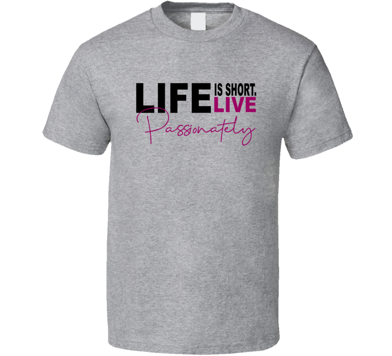Life Is Short Live Passionately Hope Love Quote T Shirt Life Is Short Live Passionately Hope Love Quote T Shirt