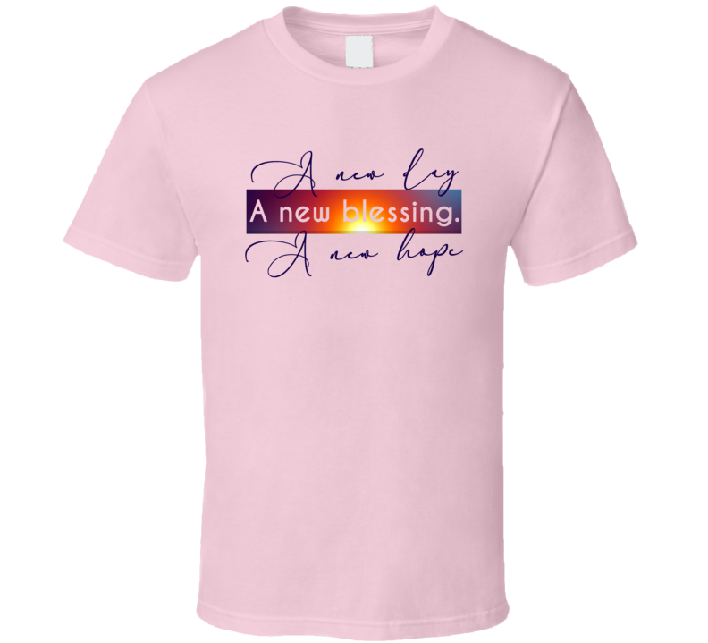 A New Day A New Blessing A New Hope Inspirational Peace Quote T Shirt A New Day A New Blessing A New Hope Inspirational Peace Quote T Shirt