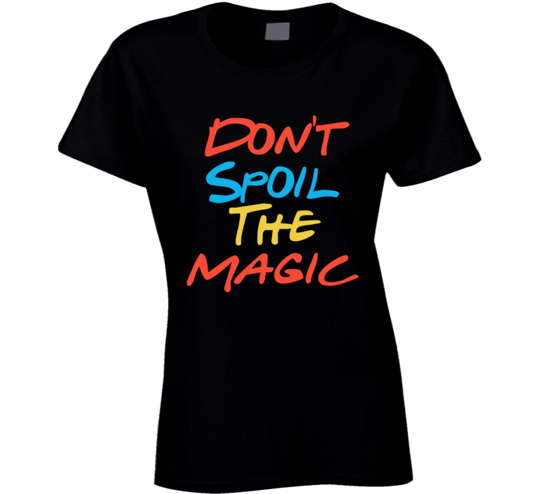 Don't Spoil The Magic Friends Streaming Quote Fan Ladies T Shirt Don't Spoil The Magic Friends Streaming Quote Fan Ladies T Shirt