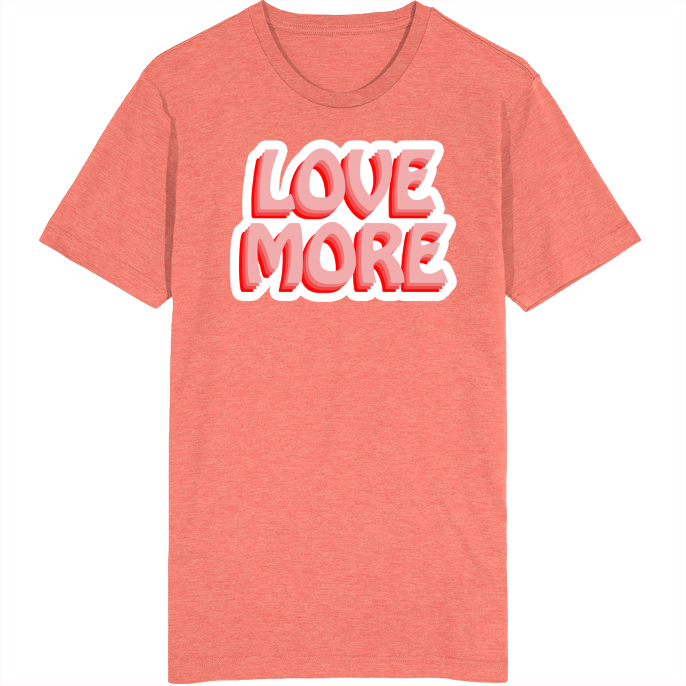 Love More Peace Harmony Inspirational T Shirt Love More Peace Harmony Inspirational T Shirt