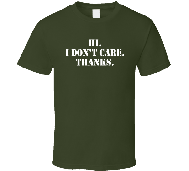 Hi I Don't Care Thanks Funny Sarcastic T Shirt Hi I Don't Care Thanks Funny Sarcastic T Shirt