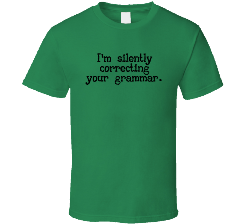 I'm Silently Correcting Your Grammar Funny Sarcastic T Shirt I'm Silently Correcting Your Grammar Funny Sarcastic T Shirt