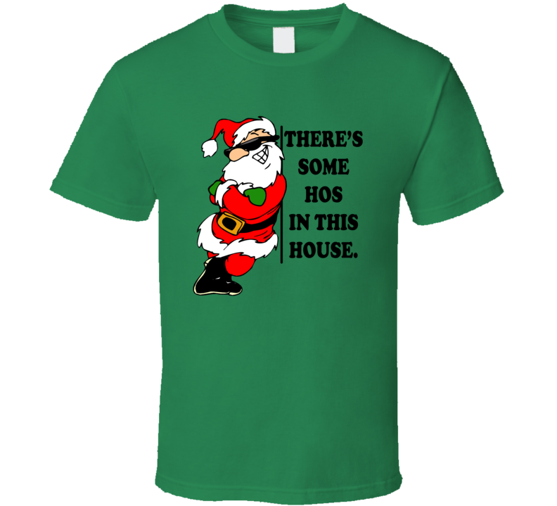 There's Some Hos In This House Funny Cool Santa Christmas T Shirt There's Some Hos In This House Funny Cool Santa Christmas T Shirt
