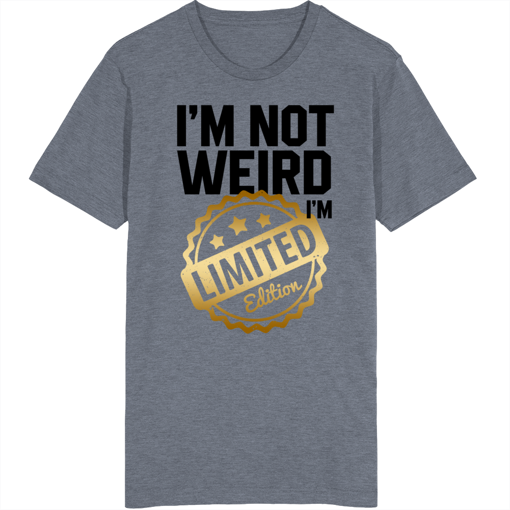 I'm Not Weird I'm Limited Edition Self Esteem T Shirt I'm Not Weird I'm Limited Edition Self Esteem T Shirt