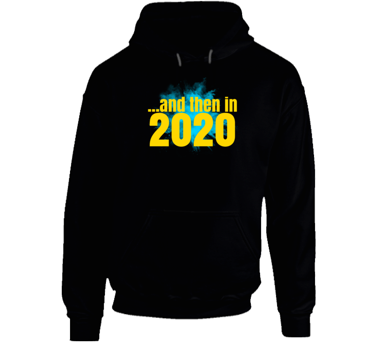 And Then In 2020 Funny Parody Hoodie And Then In 2020 Funny Parody Hoodie