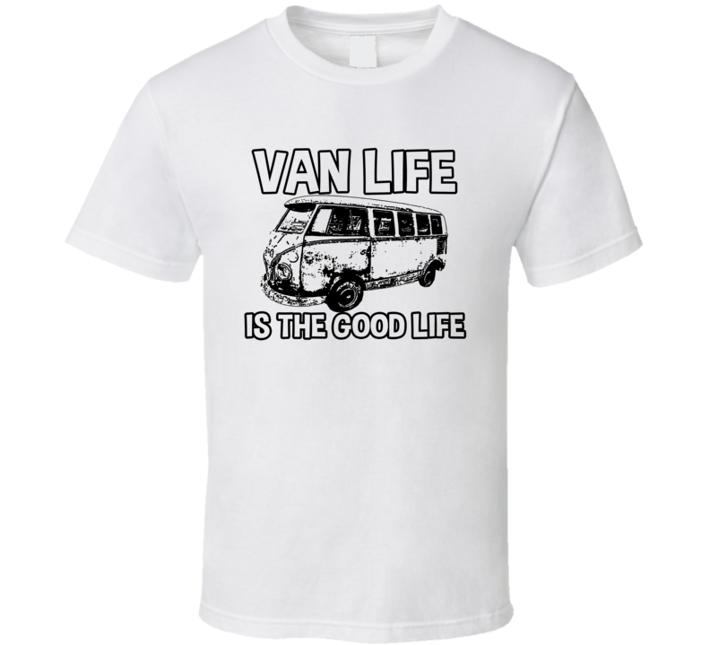 Van Life Is The Good Life Funny Camping Lovers T Shirt Van Life Is The Good Life Funny Camping Lovers T Shirt