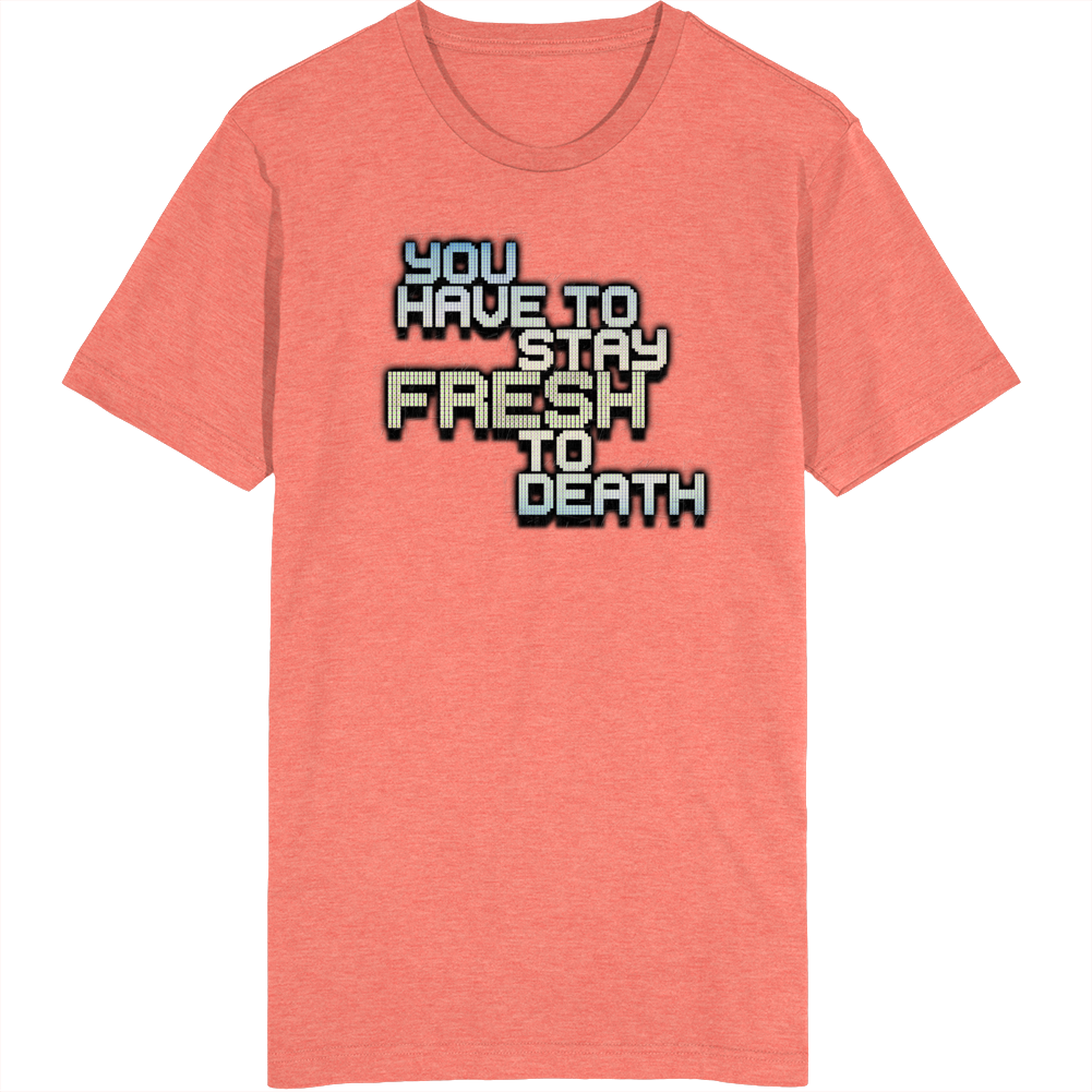 You Have To Stay Fresh To Death Funny Jersey Fan T Shirt You Have To Stay Fresh To Death Funny Jersey Fan T Shirt