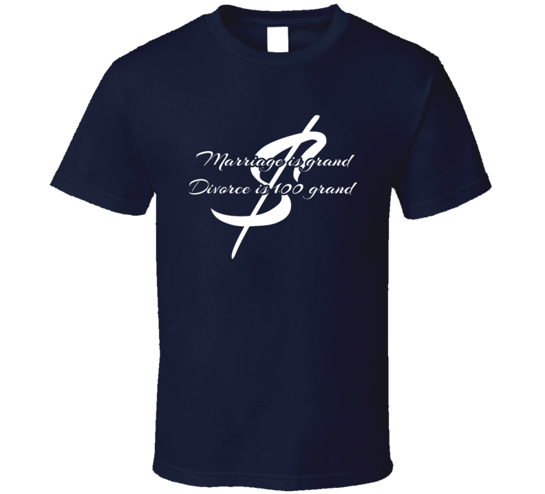 Marriage Is Grand Divorce Is 100 Grand Funny T Shirt Marriage Is Grand Divorce Is 100 Grand Funny T Shirt
