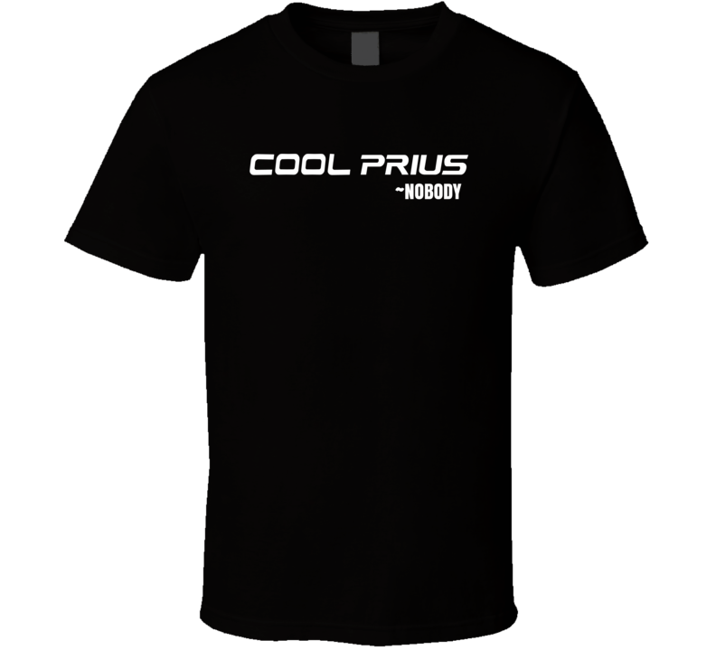 Cool Prius Said Nobody Funny Car Hater T Shirt Cool Prius Said Nobody Funny Car Hater T Shirt