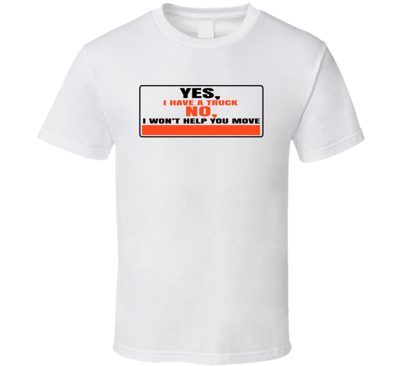 I Have A Truck I Won't Help You Move Sarcastic T Shirt I Have A Truck I Won't Help You Move Sarcastic T Shirt