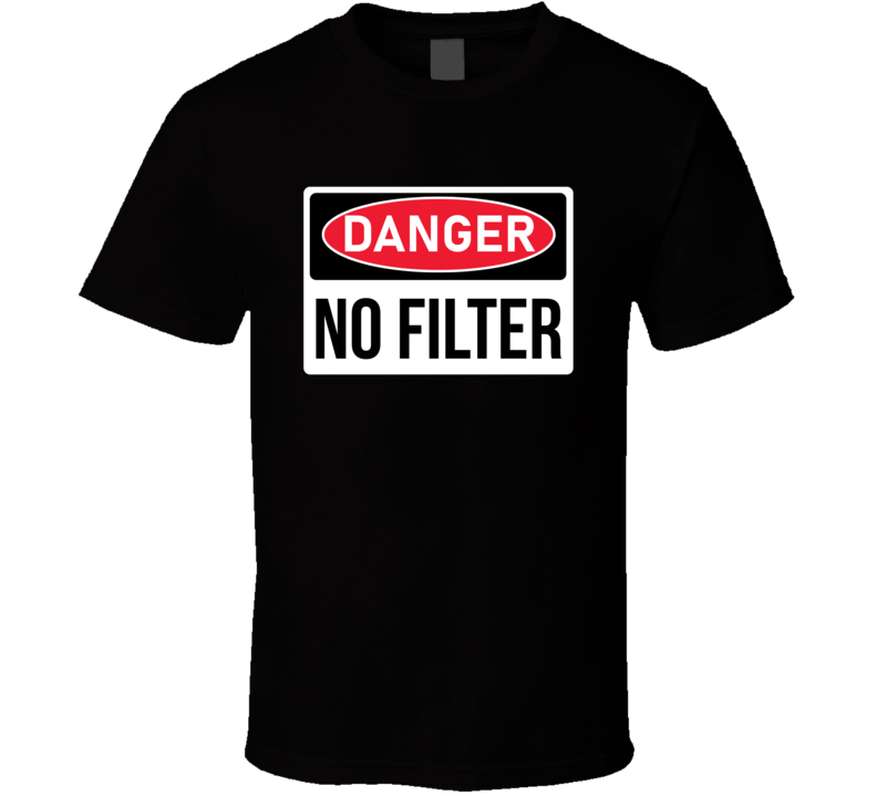 Danger No Filter No Pc Funny Parody T Shirt Danger No Filter No Pc Funny Parody T Shirt