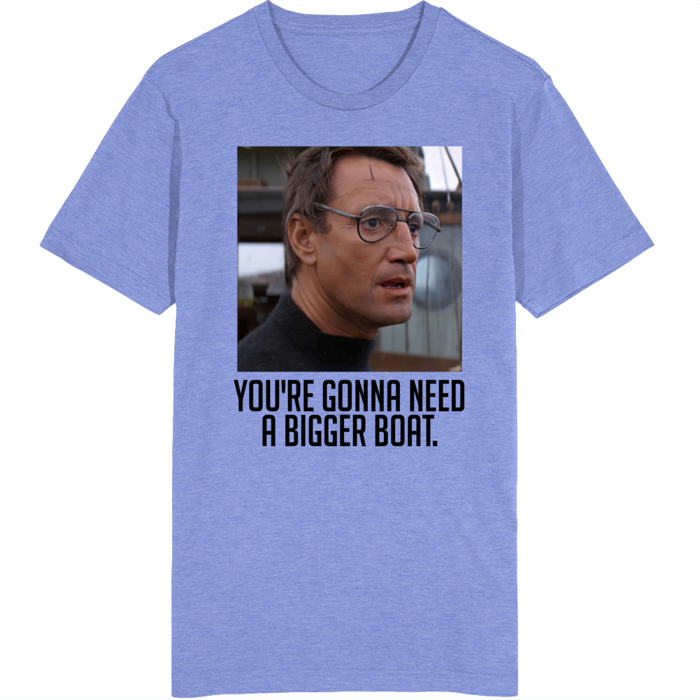 You're Gonna Need A Bigger Boat Jaws Shark Movie Fan T Shirt You're Gonna Need A Bigger Boat Jaws Shark Movie Fan T Shirt
