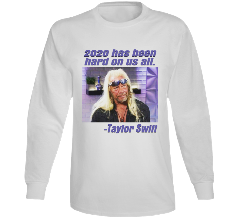 2020 Has Been Hard On Us All Funny Dog Swift Parody Long Sleeve T Shirt 2020 Has Been Hard On Us All Funny Dog Swift Parody Long Sleeve T Shirt