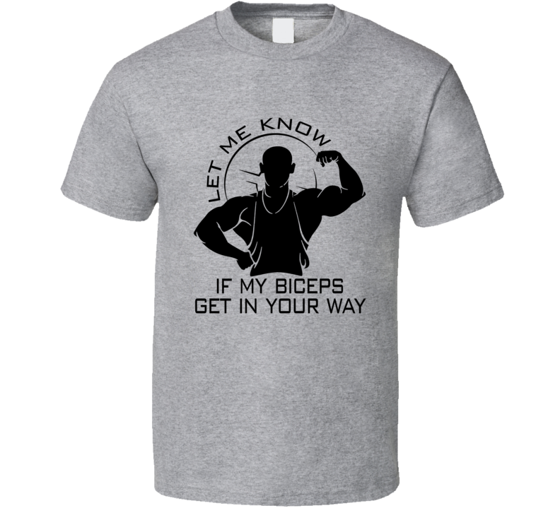 Let Me Know If My Biceps Get In Your Way Workout Gym T Shirt Let Me Know If My Biceps Get In Your Way Workout Gym T Shirt